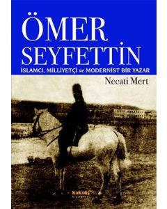 Ömer Seyfettin: İslamcı, Milliyetçi ve Modernist Bir Yazar