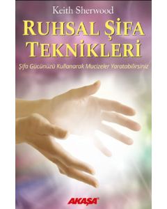 Ruhsal Şifa Teknikleri Şifa Gücünüzü Kullanarak Mucizeler Yaratabilirsiniz