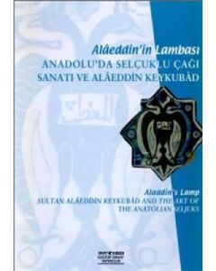 Alaeddin’in Lambası Anadolu’da Selçuklu Çağı Sanatı ve Alaeddin Keykubad