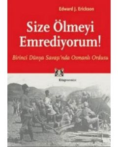 Size Ölmeyi Emrediyorum! Birinci Dünya Savaşı’nda Osmanlı Ordusu