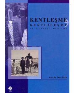 Kentleşme, Kentlileşme ve Kentsel Değişme