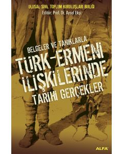 Belgeler ve Tanıklarla Türk - Ermeni İlişkilerinde Tarihi Gerçekler