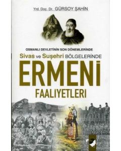 Osmanlı Devletinin Son Dönemlerinde Sivas ve Suşehri Bölgelerinde Ermeni Faaliyetleri 