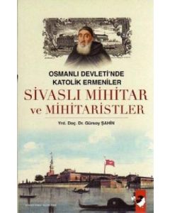 Osmanlı Devleti'nde Katolik Ermeniler Sivaslı Mihitar ve Mihitaristler