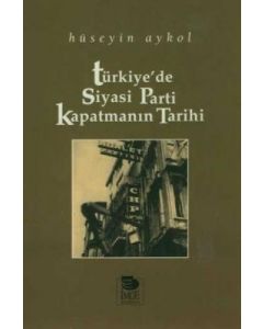 Türkiye'de Siyasi Parti Kapatmanın Tarihi