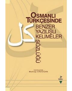 Osmanlı Türkçesinde Benzer Yazılışlı Kelimeler Sözlüğü