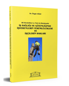 AB Direktifleri ve Türk İş Hukukunda İş Sağlığı ve Güvenliğinde İşverenlerinde Yükümlülükleri ve İşçilerin Hakları