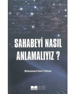 Sahabeyi Nasıl Anlamalıyız?