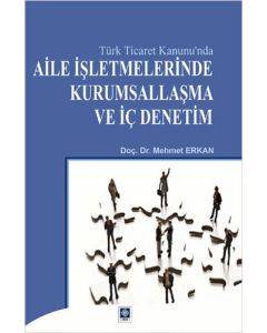 Türk Ticaret Kanunu'nda Aile İşletmelerinde Kurumsallaşma ve İç Denetim