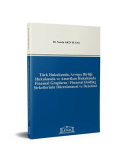 Türk Hukukunda, Avrupa Birliği Hukukunda ve Amerikan Hukukunda Finansal Grupların - Finansal Holding Şirketlerinin Düzenlenmesi ve Denetimi