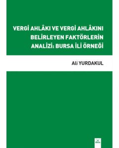 Vergi Ahlâkı ve Vergi Ahlâkını Belirleyen Faktörlerin Analizi - Bursa İli Örneği