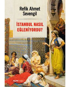İstanbul Nasıl Eğleniyordu?