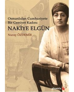 Osmanlıdan Cumhuriyete Bir Cemiyet Kadını - Nakiye Elgün
