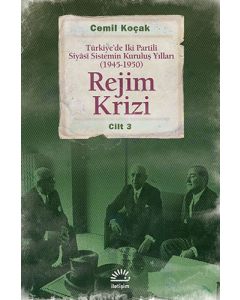 Rejim Krizi: Türkiye'de İki Partili Siyasi Sistemin Kuruluş Yılları (1945-1950) Cilt 3