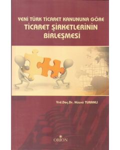 Yeni Türk Ticaret Kanununa Göre Ticaret Şirketlerinin Birleşmesi