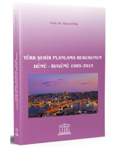 Türk Şehir Planlama Hukukunun Dünü - Bugünü 1985-2015