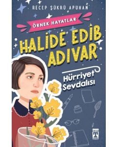 Örnek Hayatlar - Halide Edib Adıvar Hürriyet Sevdalısı