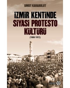 İzmir Kentinde Siyasi Protesto Kültürü (1908-1912)