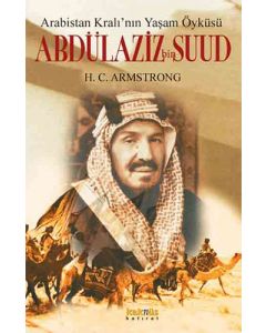 Arabistan Kral’ının Yaşam Öyküsü: Abdülaziz Bin Suud