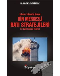 İslam’ı İslam’la Vuran Din Merkezli Batı Stratejileri (11 Eylül Sonrası Türkiye)