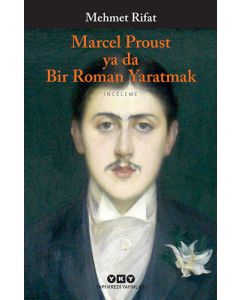 Marcel Proust Ya Da Bir Roman Yaratmak