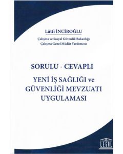 Sorulu - Cevaplı Yeni İş Sağlığı ve Güvenliği Mevzuatı Uygulaması