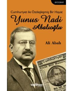 Cumhuriyet ile Özdeşleşmiş Bir Hayat - Yunus Nadi Abalıoğlu