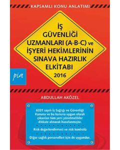 İş Güvenliği Uzmanları (A-B-C) ve İşyeri Hekimlerinin Sınava Hazırlık El Kitabı 2016