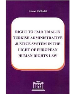 Legal Right To Fair Trial in Turkish Adminstrative Justice System in The Light Of European Human Rights Law