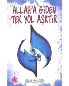 Allah'a Giden Tek Yol Aşktır