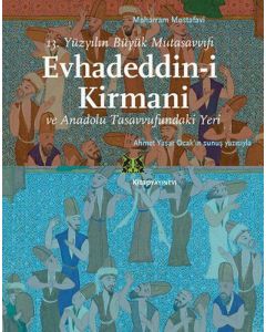 13. Yüzyılın Büyük Mutasavvufi  Evhadeddin-i Kirmani ve Anadolu Tasavvufundaki Yeri