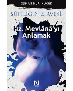 Sûfîliğin Zirvesi : Hz. Mevlânâ’yı Anlamak