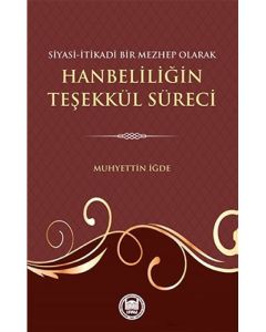 Siyasi-İtikadi Bir Mezhep Olarak Hanbeliliğin Teşekkül Süreci