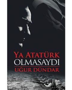Ya Atatürk Olmasaydı