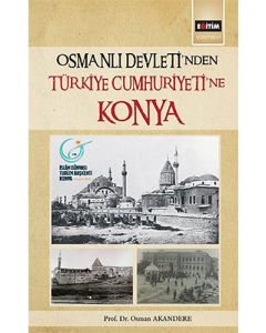 Osmanlı Devleti'nden Türkiye Cumhuriyeti'ne Konya