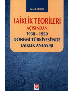 Laiklik Teorileri Açısından 1938 - 1950 Dönemi Türkiyesi'nde Laiklik Anlayışı