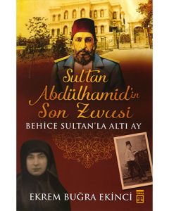 Sultan Abdülhamid'in Son Zevcesi Behice Sultan'la Altı Ay