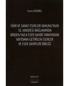 Fikir ve Sanat Eserleri Kanunu'nun 10. Maddesi Bağlamında Birden Fazla Eser Sahibi Tarafından Meydana Getirilen Eserler ve Eser Sahipleri Birliği