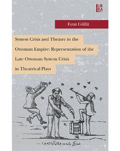 System Crisis and Theater in the Ottoman Empire: Representation of the Late Ottoman System Crisis in Theatrical Plays