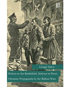 Defeat on the Battlefield Defense in Press: Ottoman Propaganda in the Balkan Wars