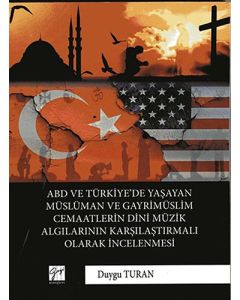 ABD ve Türkiye’de Yaşayan Müslüman Ve Gayrimüslim Cemaatlerin Dini Müzik Algılarının Karşılaştırmalı Olarak İncelenmesi