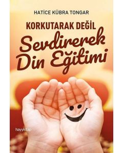 Korkutarak Değil Sevdirerek Din Eğitimi