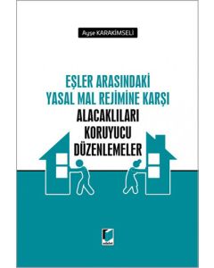 Eşler Arasındaki Yasal Mal Rejimine Karşı Alacaklıları Koruyucu Düzenlemeler (Ciltli)