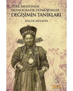 Türk Sanatında İkonografik Dönüşümler - Değişimin Tanıkları