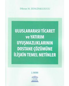 Uluslararası Ticaret ve Yatırım Uyuşmazlıklarının Dostane Çözümüne İlişkin Temel Metinler