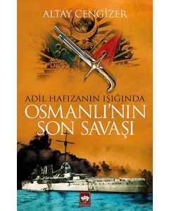 Adil Hafızanın Işığında Osmanlı'nın Son Savaşı