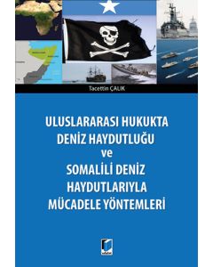 Uluslararası Hukukta Deniz Haydutluğu ve Somalili Deniz Haydutlarıyla Mücadele Yöntemleri