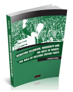 Debating Islamism, Modernity And The West in Turkey: The Role of Welfare (Refah) Party