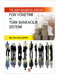 Ticari Bankalarda Fon Yönetimi ve Türk Bankacılık Sistemi