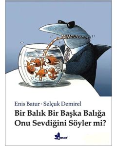 Bir Balık Bir Başka Balığa Onu Sevdiğini Söyler Mi? (Ciltli)